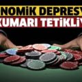ekonomik depresyon kumarı tetikliyor